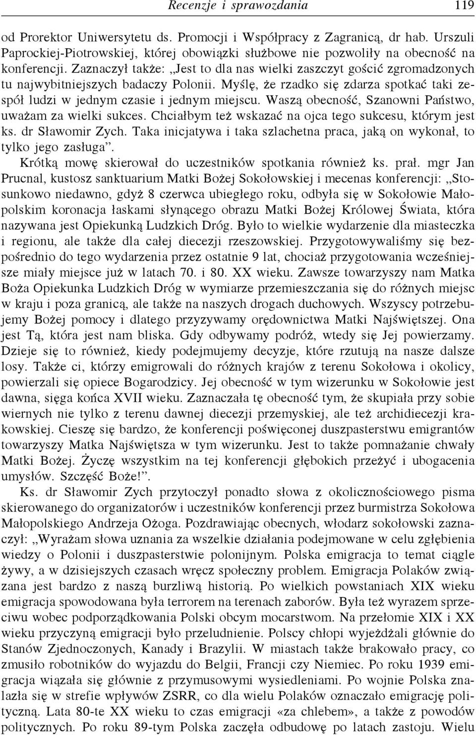 Zaznaczył także: Jest to dla nas wielki zaszczyt gościć zgromadzonych tu najwybitniejszych badaczy Polonii. Myślę, że rzadko się zdarza spotkać taki zespół ludzi w jednym czasie i jednym miejscu.