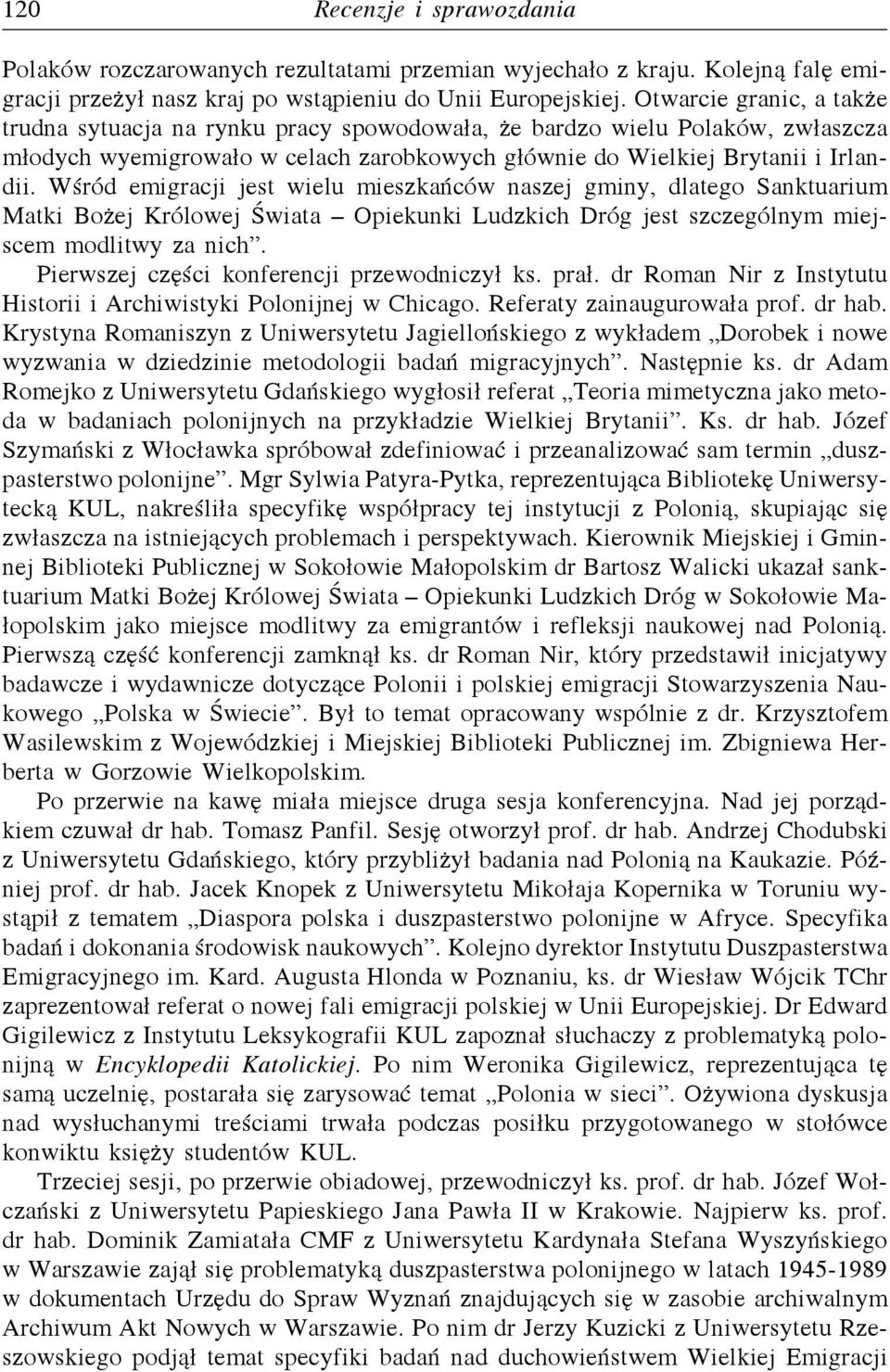 Wśród emigracji jest wielu mieszkańców naszej gminy, dlatego Sanktuarium Matki Bożej Królowej Świata Opiekunki Ludzkich Dróg jest szczególnym miejscem modlitwy za nich.