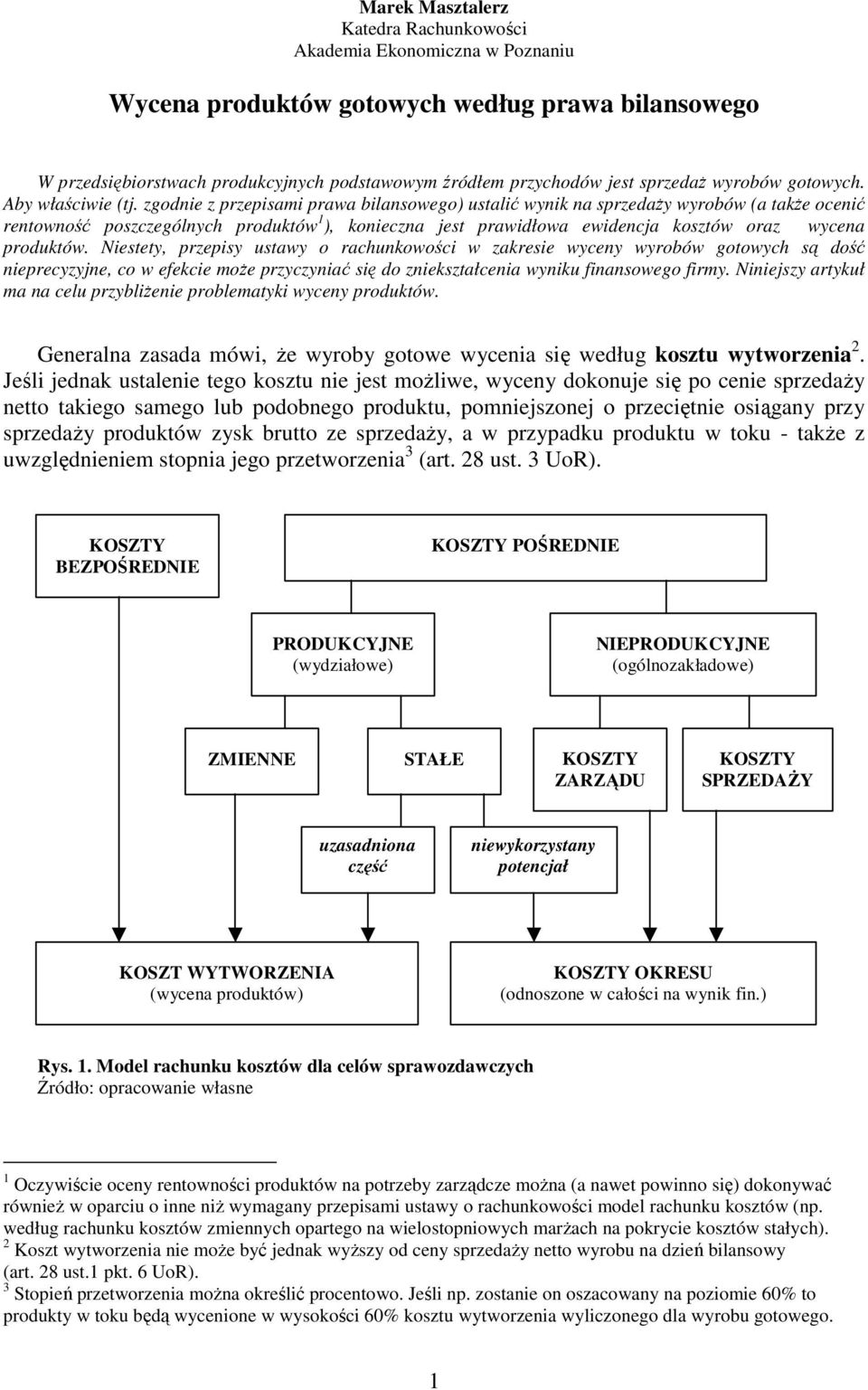 zgodnie z przepisami prawa bilansowego) ustalić wynik na sprzedaŝy wyrobów (a takŝe ocenić rentowność poszczególnych produktów 1 ), konieczna jest prawidłowa ewidencja kosztów oraz wycena produktów.