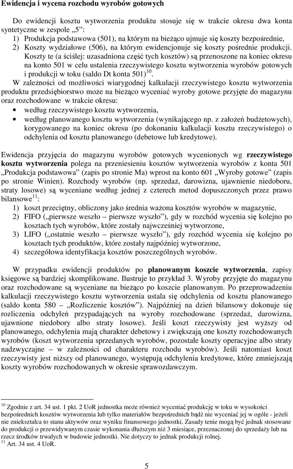 Koszty te (a ściślej: uzasadniona część tych kosztów) są przenoszone na koniec okresu na konto 501 w celu ustalenia rzeczywistego kosztu wytworzenia wyrobów gotowych i produkcji w toku (saldo Dt