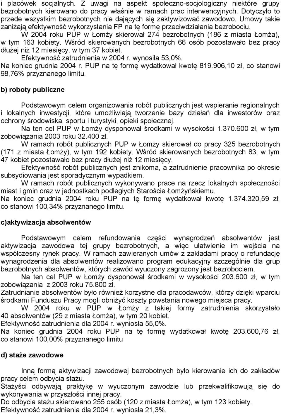 W 2004 roku PUP w Łomży skierował 274 bezrobotnych (186 z miasta Łomża), w tym 163 kobiety. Wśród skierowanych bezrobotnych 66 osób pozostawało bez pracy dłużej niż 12 miesięcy, w tym 37 kobiet.