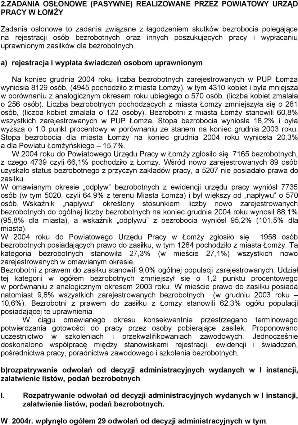 a) rejestracja i wypłata świadczeń osobom uprawnionym Na koniec grudnia 2004 roku liczba bezrobotnych zarejestrowanych w PUP Łomża wyniosła 8129 osób, (4945 pochodziło z miasta Łomży), w tym 4310