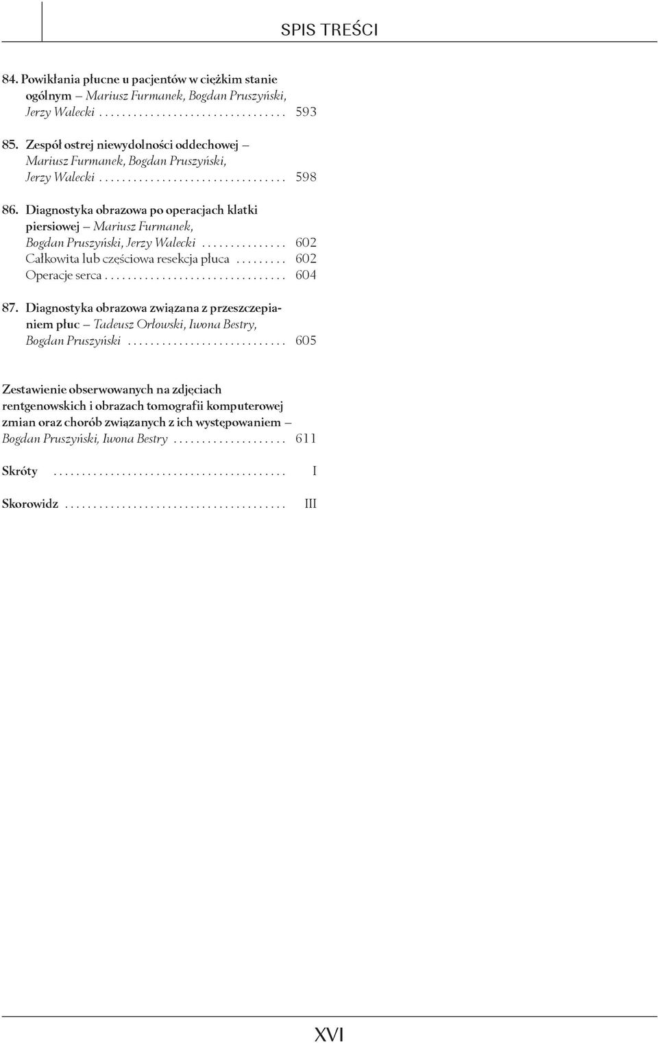 Diagnostyka obrazowa po operacjach klatki piersiowej Mariusz Furmanek, Bogdan Pruszyński, Jerzy Walecki............... 602 Całkowita lub częściowa resekcja płuca......... 602 Operacje serca................................ 604 87.