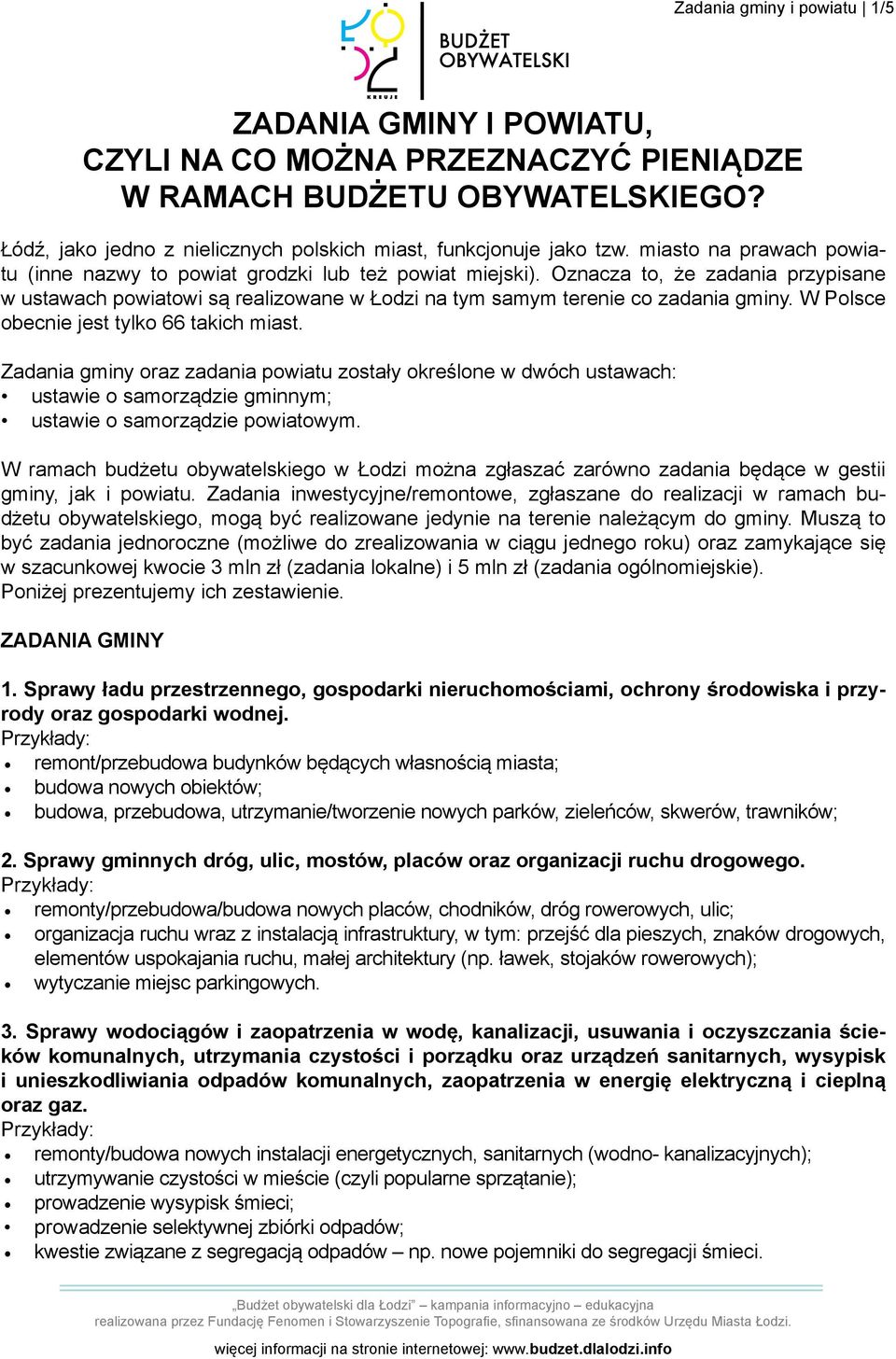 W Polsce obecnie jest tylko 66 takich miast. Zadania gminy oraz zadania powiatu zostały określone w dwóch ustawach: ustawie o samorządzie gminnym; ustawie o samorządzie powiatowym.