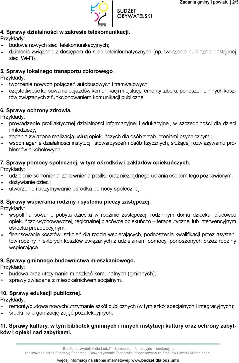 tworzenie nowych połączeń autobusowych i tramwajowych; częstotliwość kursowania pojazdów komunikacji miejskiej, remonty taboru, ponoszenie innych kosztów związanych z funkcjonowaniem komunikacji