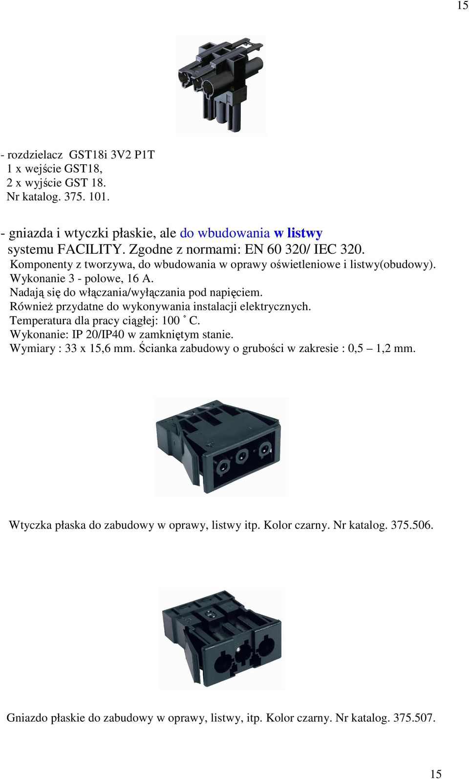 Nadają się do włączania/wyłączania pod napięciem. RównieŜ przydatne do wykonywania instalacji elektrycznych. Temperatura dla pracy ciągłej: 100 C.