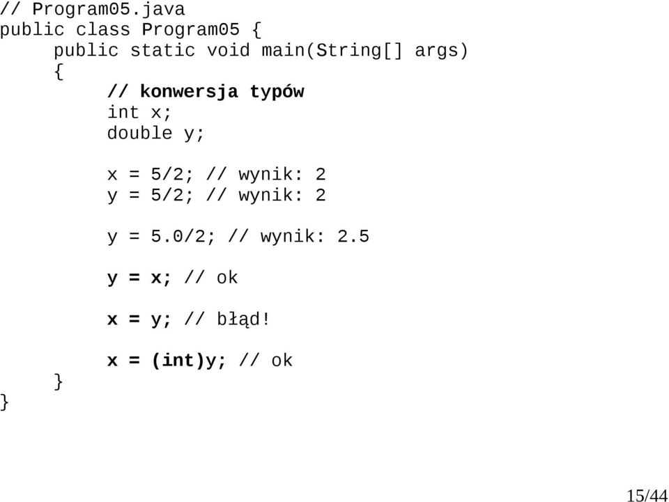 int x; double y; x = 5/2; // wynik: 2 y = 5/2;