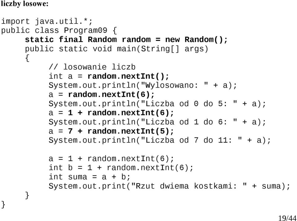 println("Wylosowano: " + a); a = random.nextint(6); System.out.println("Liczba od 0 do 5: " + a); a = 1 + random.nextint(6); System.out.println("Liczba od 1 do 6: " + a); a = 7 + random.