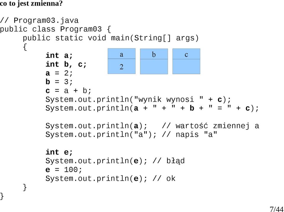 println("wynik wynosi " + c); System.out.println(a + " + " + b + " = " + c); System.out.println(a); // wartość zmiennej a System.