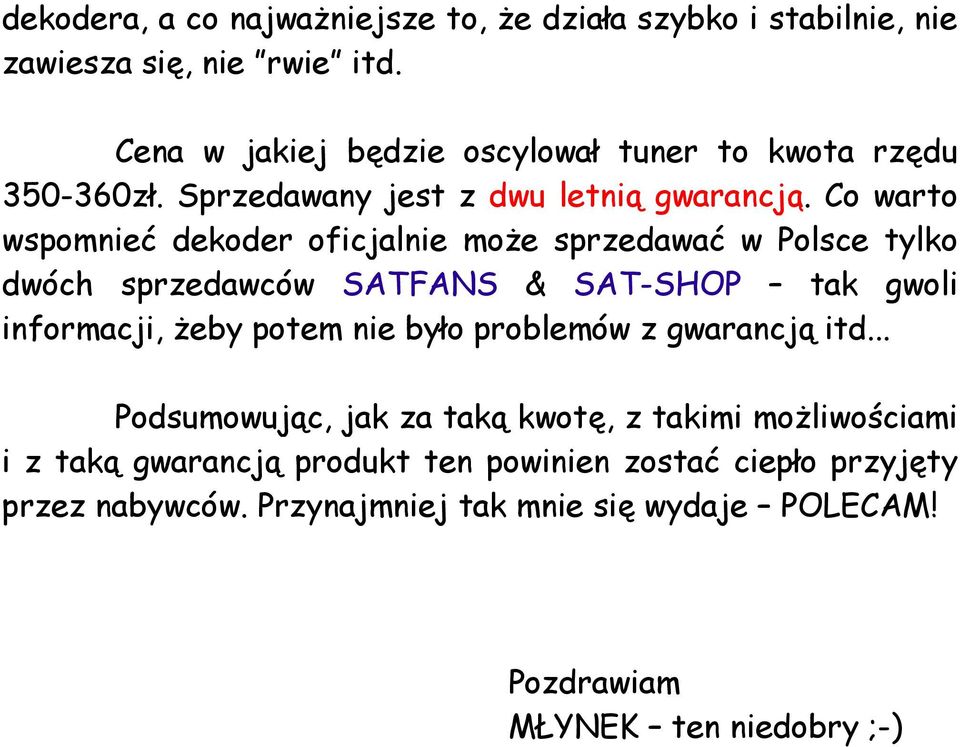 Co warto wspomnieć dekoder oficjalnie może sprzedawać w Polsce tylko dwóch sprzedawców SATFANS & SAT-SHOP tak gwoli informacji, żeby potem nie