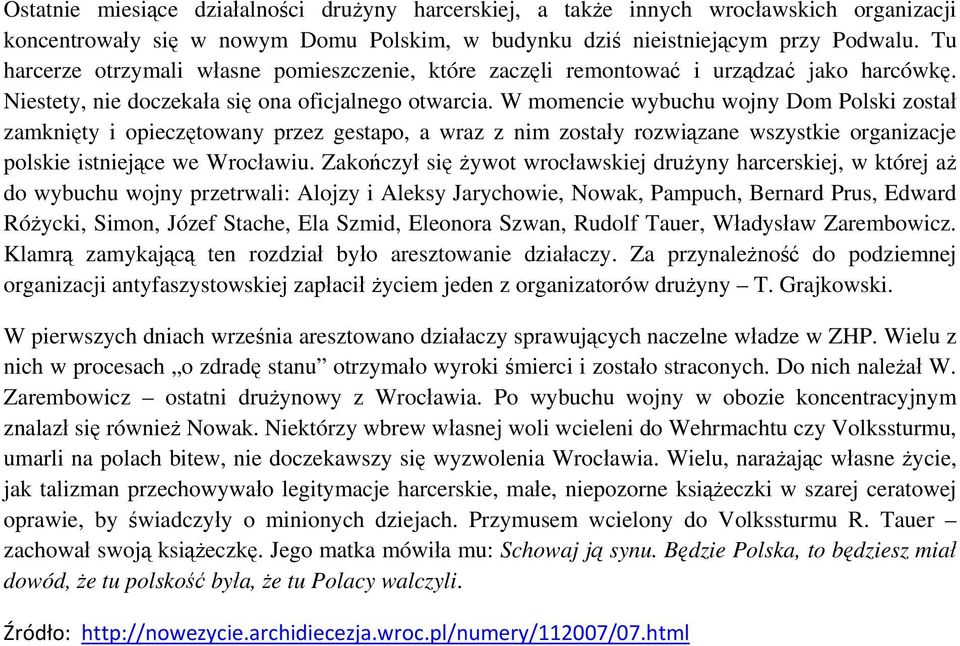 W momencie wybuchu wojny Dom Polski został zamknięty i opieczętowany przez gestapo, a wraz z nim zostały rozwiązane wszystkie organizacje polskie istniejące we Wrocławiu.