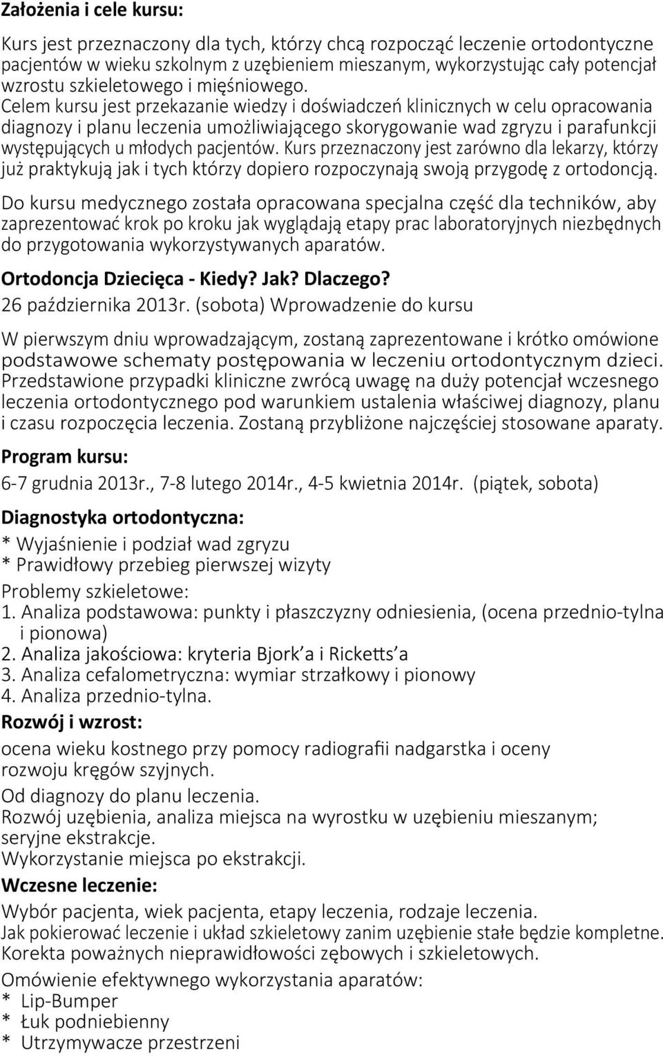 Celem kursu jest przekazanie wiedzy i doświadczeń klinicznych w celu opracowania diagnozy i planu leczenia umożliwiającego skorygowanie wad zgryzu i parafunkcji występujących u młodych pacjentów.