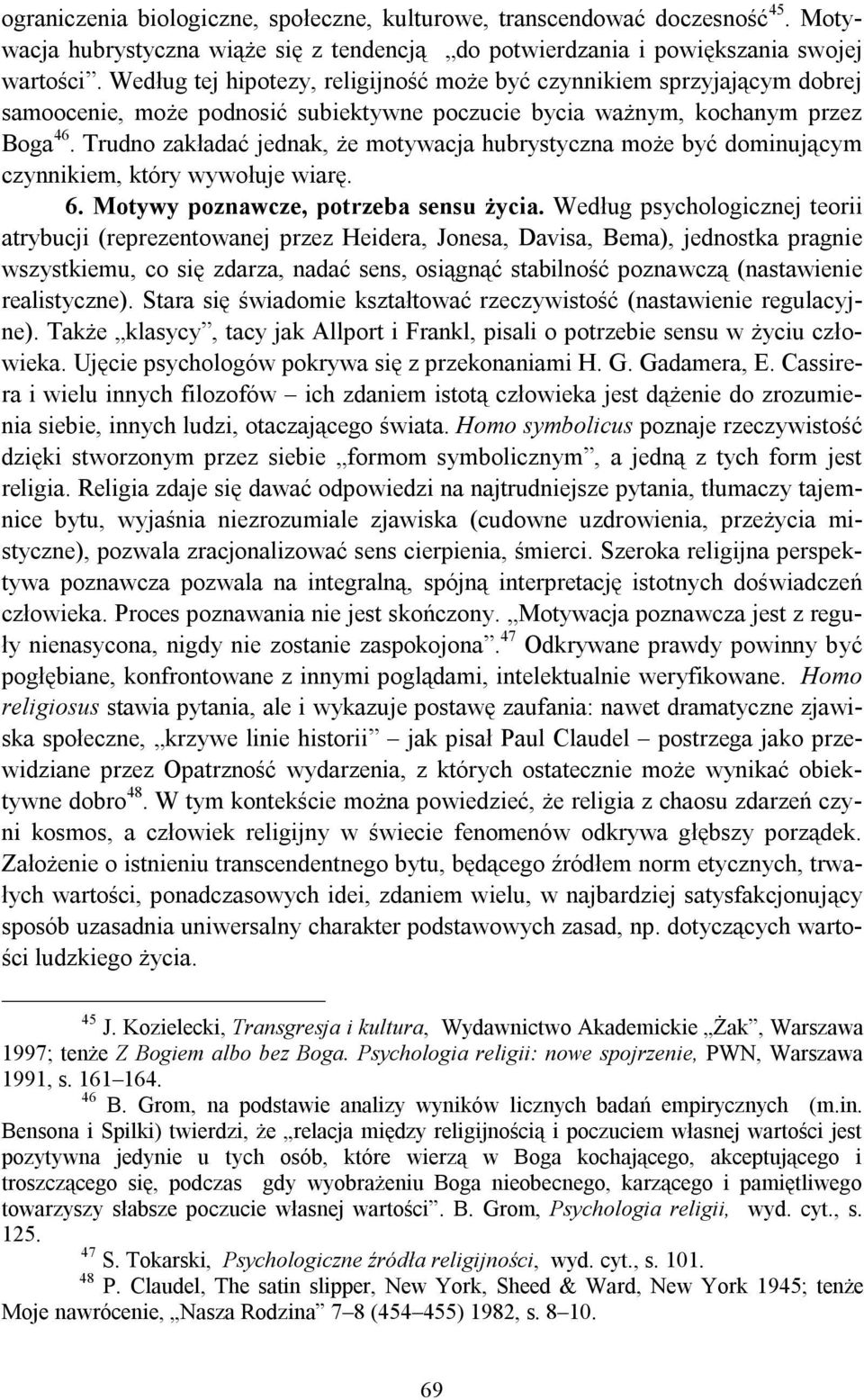 Trudno zakładać jednak, że motywacja hubrystyczna może być dominującym czynnikiem, który wywołuje wiarę. 6. Motywy poznawcze, potrzeba sensu życia.