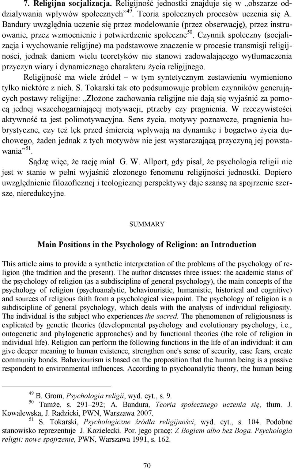 Czynnik społeczny (socjalizacja i wychowanie religijne) ma podstawowe znaczenie w procesie transmisji religijności, jednak daniem wielu teoretyków nie stanowi zadowalającego wytłumaczenia przyczyn