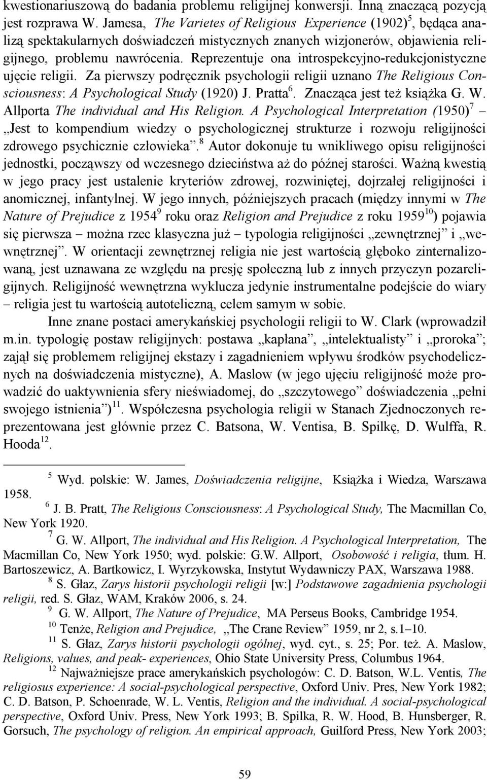 Reprezentuje ona introspekcyjno-redukcjonistyczne ujęcie religii. Za pierwszy podręcznik psychologii religii uznano The Religious Consciousness: A Psychological Study (1920) J. Pratta 6.