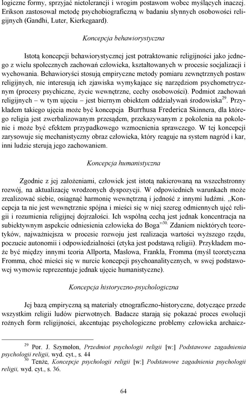 Behawioryści stosują empiryczne metody pomiaru zewnętrznych postaw religijnych, nie interesują ich zjawiska wymykające się narzędziom psychometrycznym (procesy psychiczne, życie wewnętrzne, cechy