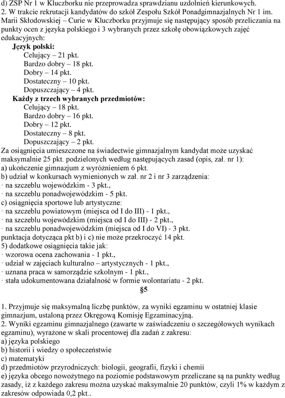 Celujący 21 pkt. Bardzo dobry 18 pkt. Dobry 14 pkt. Dostateczny 10 pkt. Dopuszczający 4 pkt. Każdy z trzech wybranych przedmiotów: Celujący 18 pkt. Bardzo dobry 16 pkt. Dobry 12 pkt.