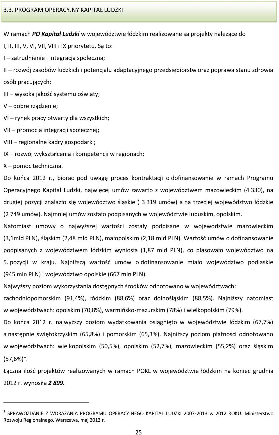 dobre rządzenie; VI rynek pracy otwarty dla wszystkich; VII promocja integracji społecznej; VIII regionalne kadry gospodarki; IX rozwój wykształcenia i kompetencji w regionach; X pomoc techniczna.