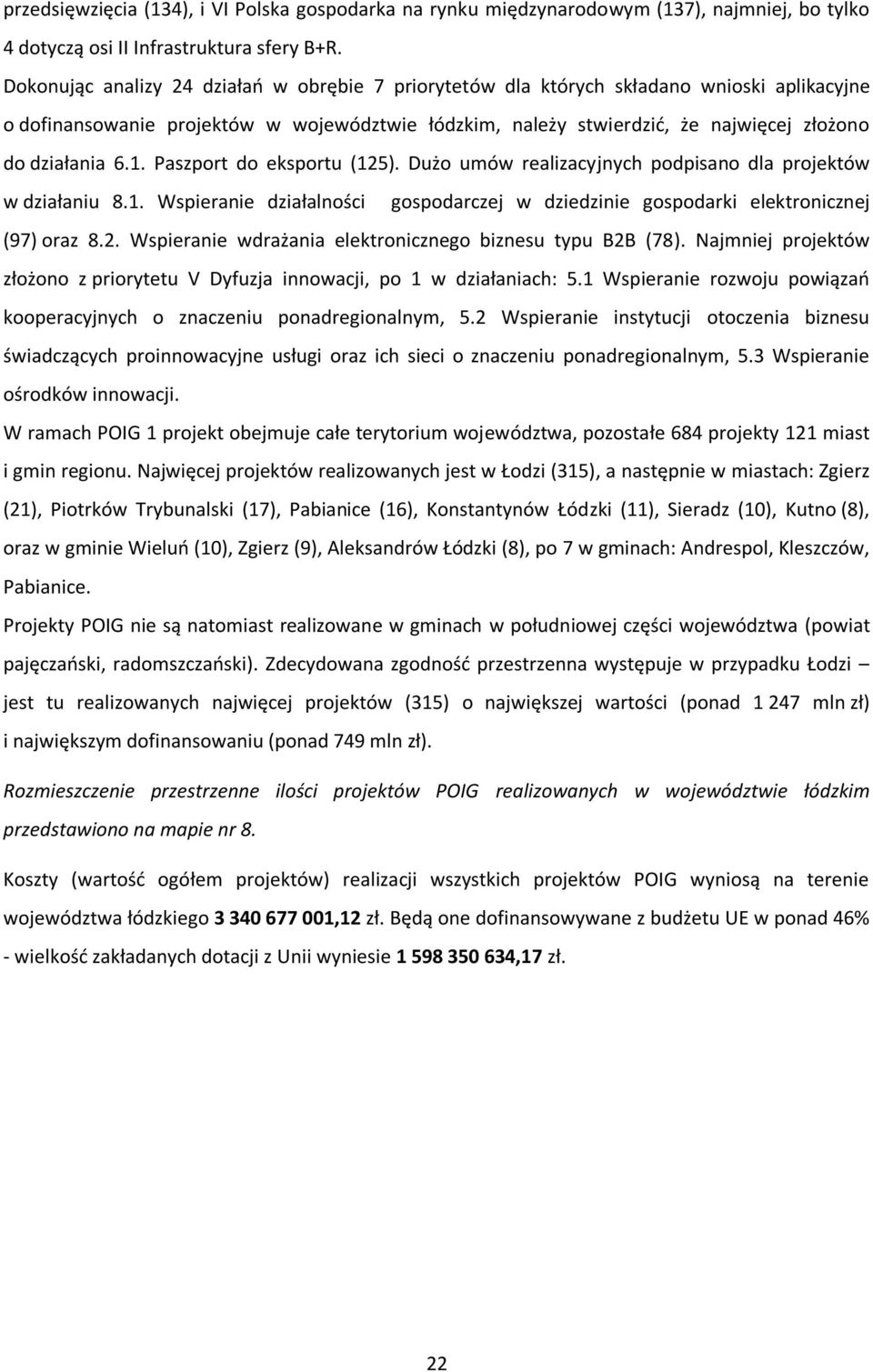 1. Paszport do eksportu (125). Dużo umów realizacyjnych podpisano dla projektów w działaniu 8.1. Wspieranie działalności gospodarczej w dziedzinie gospodarki elektronicznej (97) oraz 8.2. Wspieranie wdrażania elektronicznego biznesu typu B2B (78).