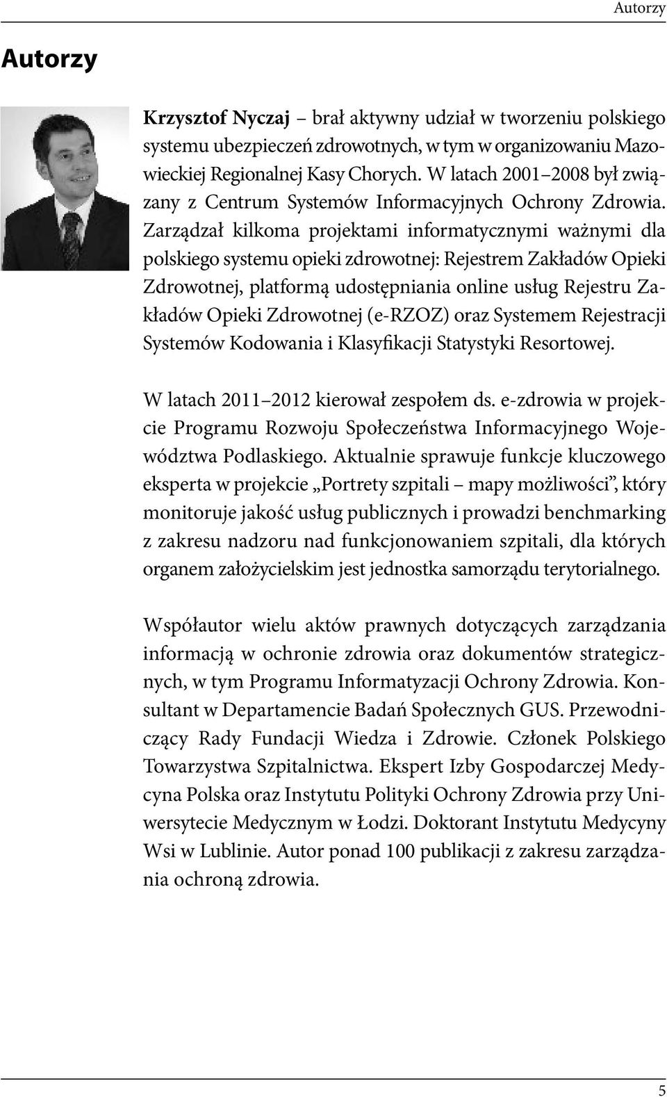 Zarządzał kilkoma projektami informatycznymi ważnymi dla polskiego systemu opieki zdrowotnej: Rejestrem Zakładów Opieki Zdrowotnej, platformą udostępniania online usług Rejestru Zakładów Opieki