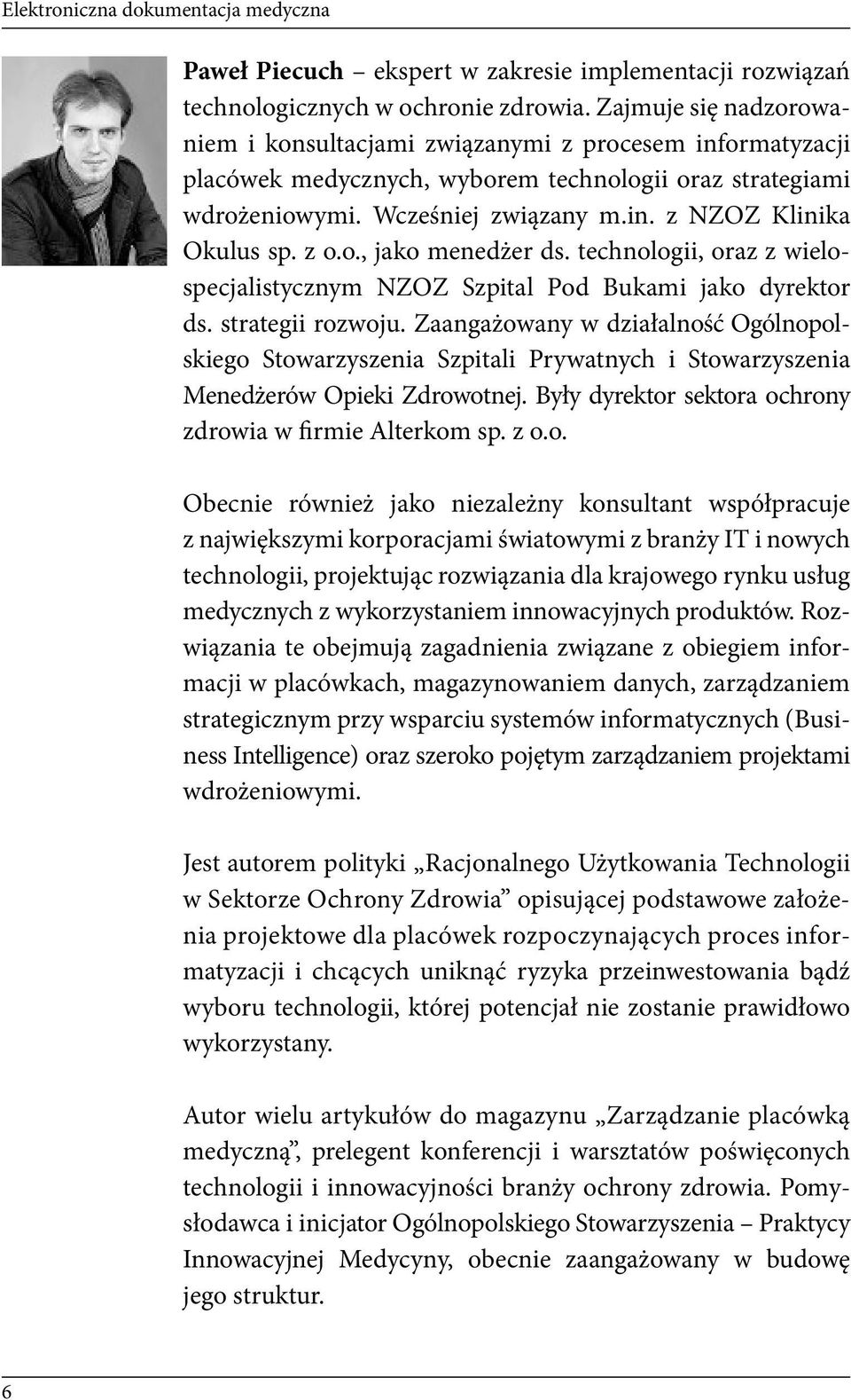 z o.o., jako menedżer ds. technologii, oraz z wielospecjalistycznym NZOZ Szpital Pod Bukami jako dyrektor ds. strategii rozwoju.