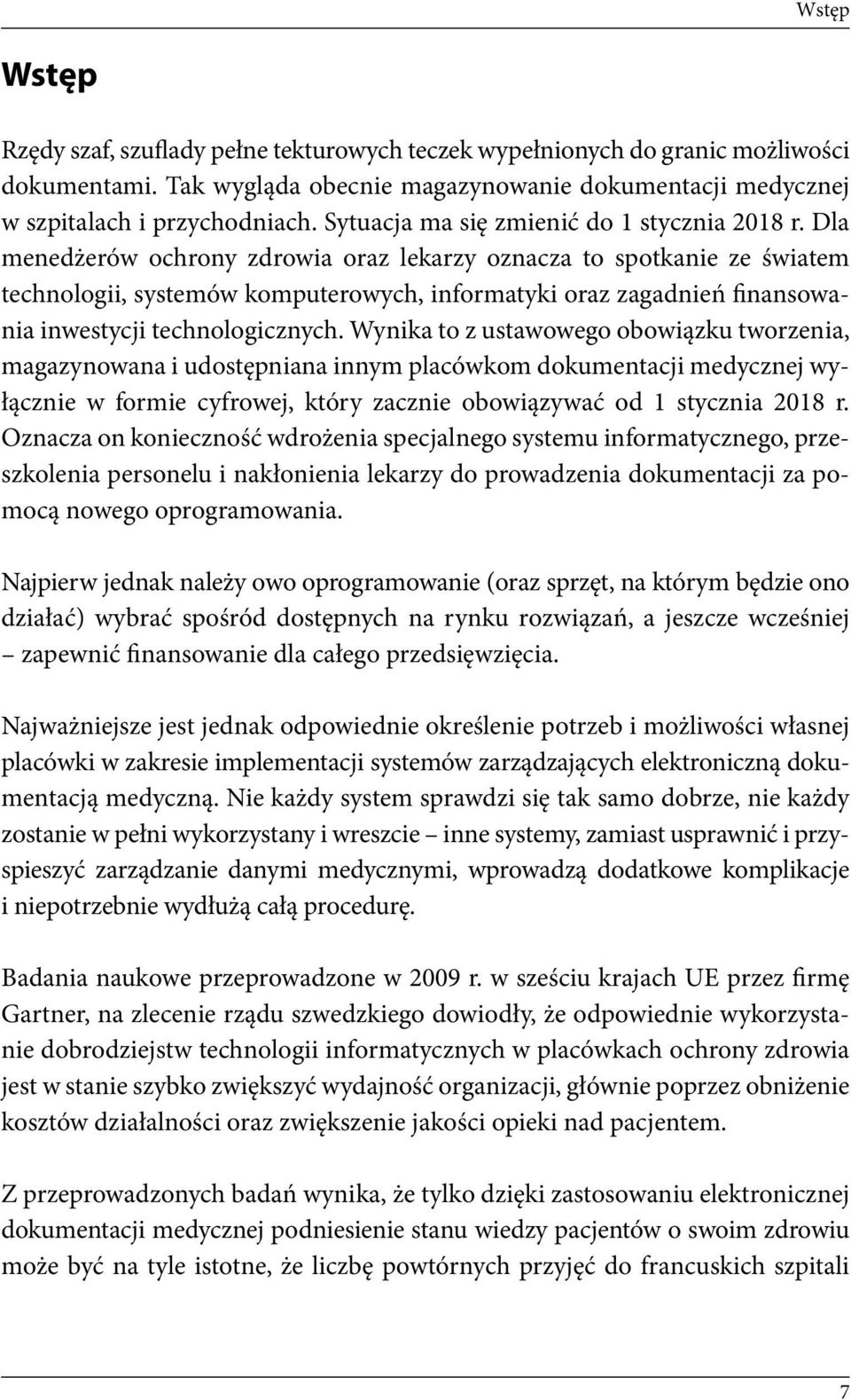 Dla menedżerów ochrony zdrowia oraz lekarzy oznacza to spotkanie ze światem technologii, systemów komputerowych, informatyki oraz zagadnień finansowania inwestycji technologicznych.