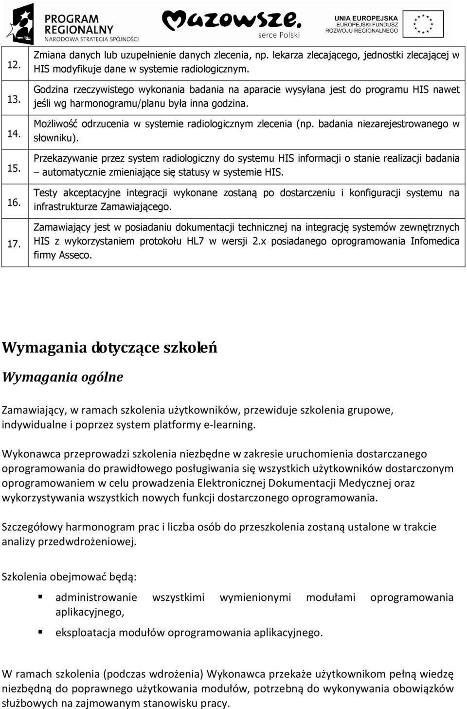 badania niezarejestrowanego w słowniku). Przekazywanie przez system radiologiczny do systemu HIS informacji o stanie realizacji badania automatycznie zmieniające się statusy w systemie HIS.