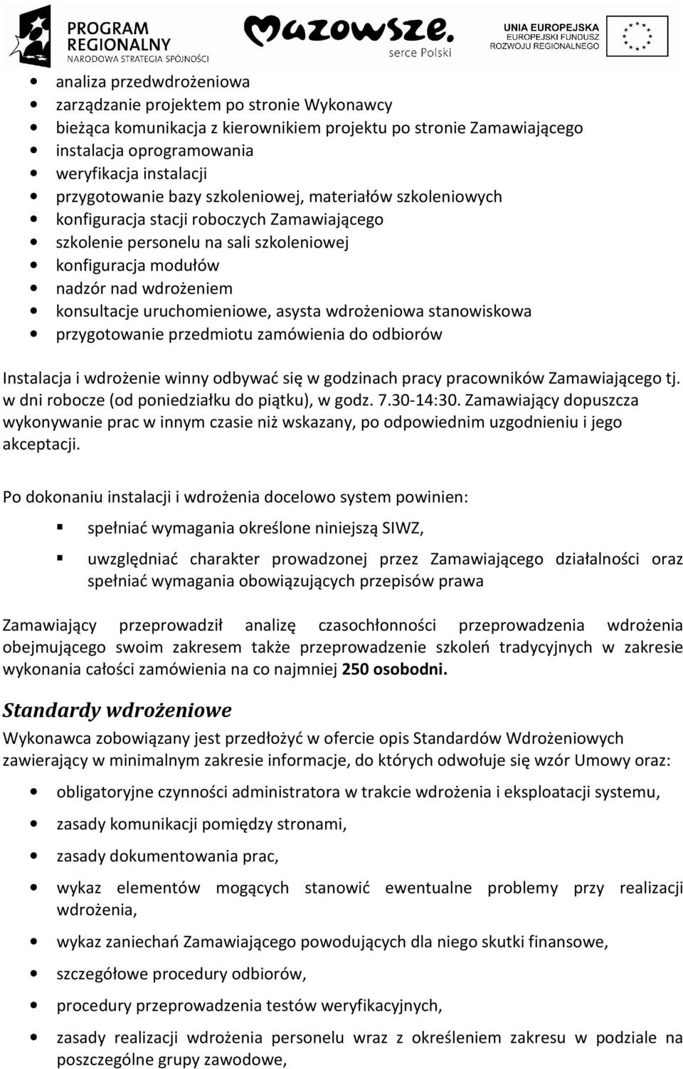 asysta wdrożeniowa stanowiskowa przygotowanie przedmiotu zamówienia do odbiorów Instalacja i wdrożenie winny odbywać się w godzinach pracy pracowników Zamawiającego tj.