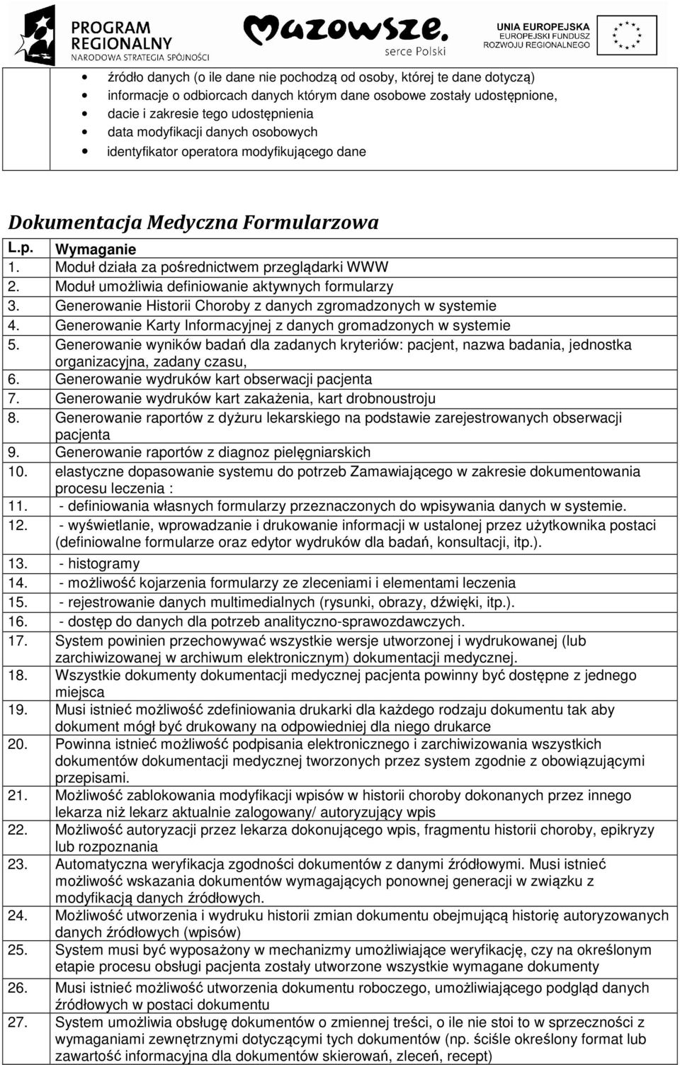 Moduł umożliwia definiowanie aktywnych formularzy 3. Generowanie Historii Choroby z danych zgromadzonych w systemie 4. Generowanie Karty Informacyjnej z danych gromadzonych w systemie 5.