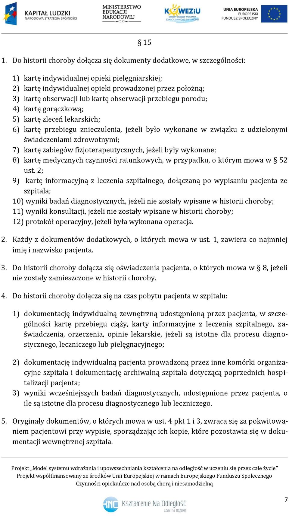 kartę zabiegów fizjoterapeutycznych, jeżeli były wykonane; 8) kartę medycznych czynności ratunkowych, w przypadku, o którym mowa w 52 ust.