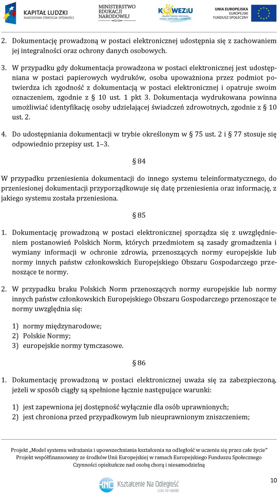 elektronicznej i opatruje swoim oznaczeniem, zgodnie z 10 ust. 1 pkt 3. Dokumentacja wydrukowana powinna umożliwiać identyfikację osoby udzielającej świadczeń zdrowotnych, zgodnie z 10 ust. 2. 4.