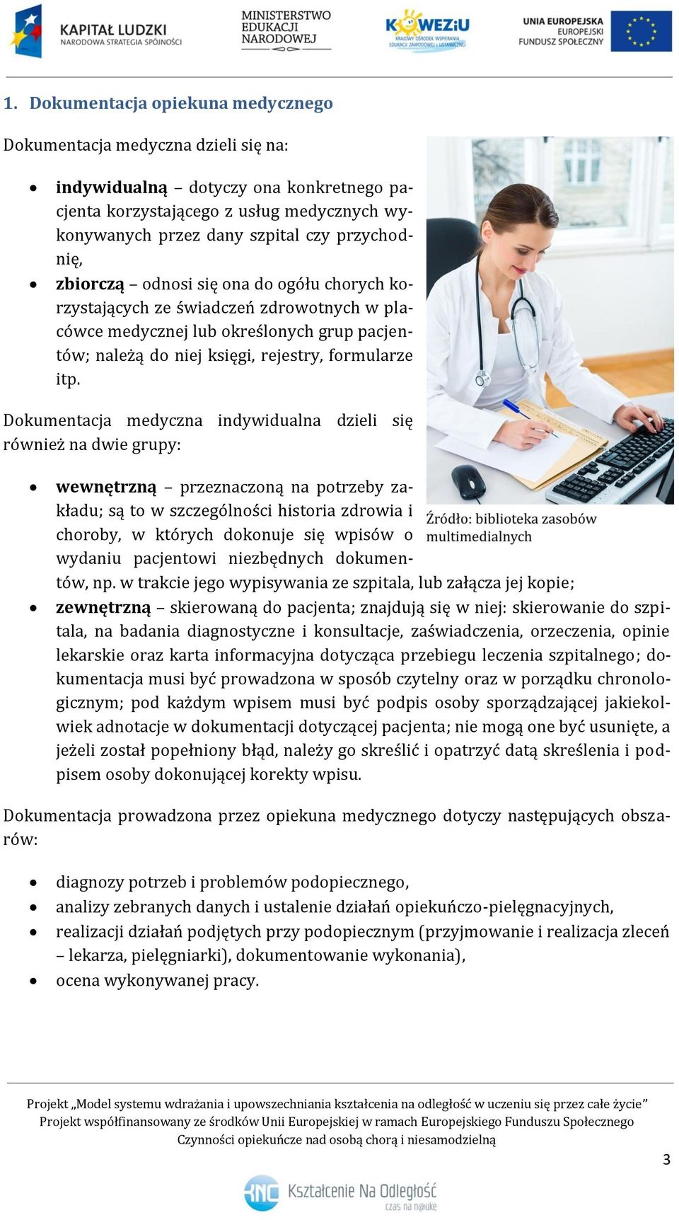 Dokumentacja medyczna indywidualna dzieli się również na dwie grupy: wewnętrzną przeznaczoną na potrzeby zakładu; są to w szczególności historia zdrowia i choroby, w których dokonuje się wpisów o