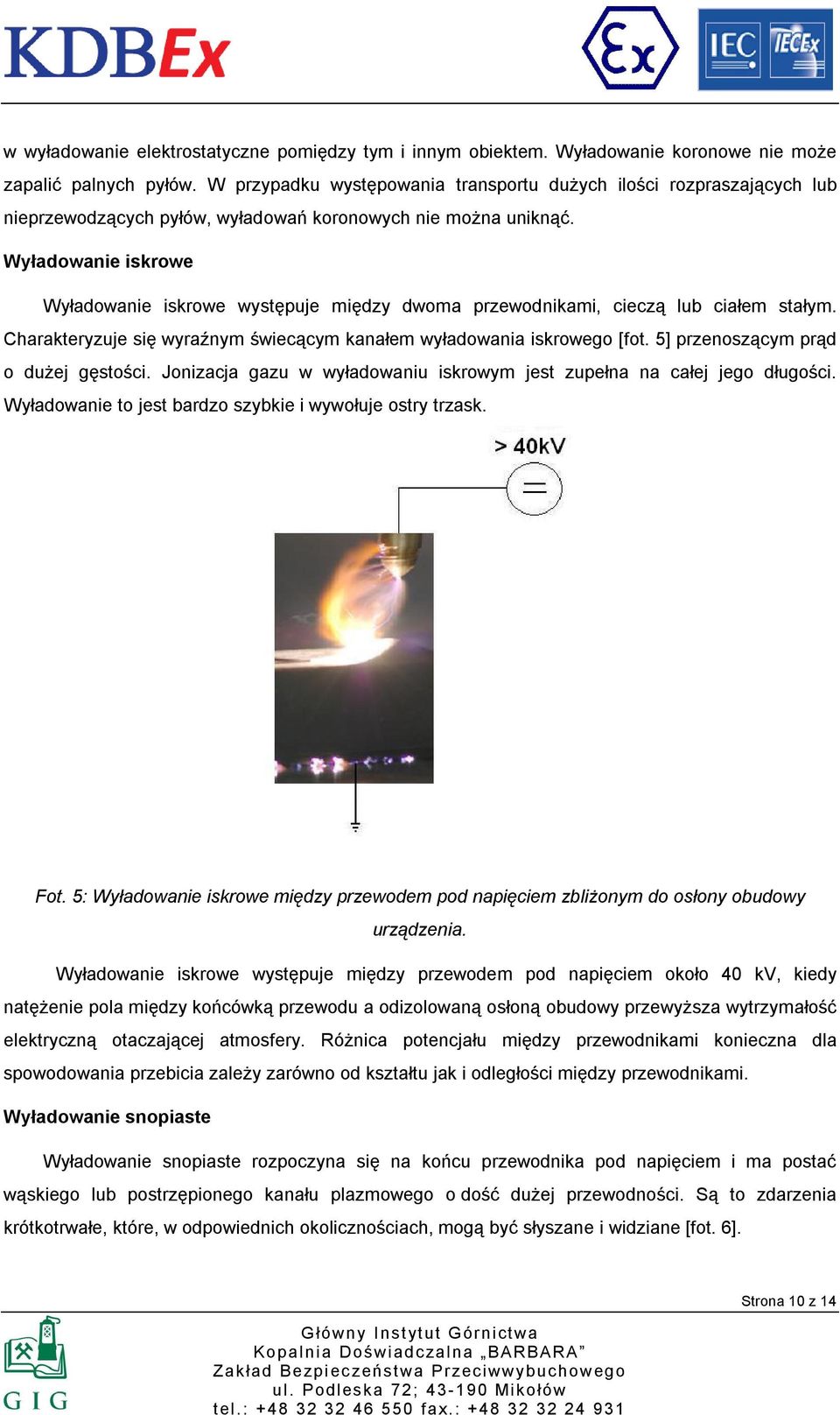 Wyładowanie iskrowe Wyładowanie iskrowe występuje między dwoma przewodnikami, cieczą lub ciałem stałym. Charakteryzuje się wyraźnym świecącym kanałem wyładowania iskrowego [fot.