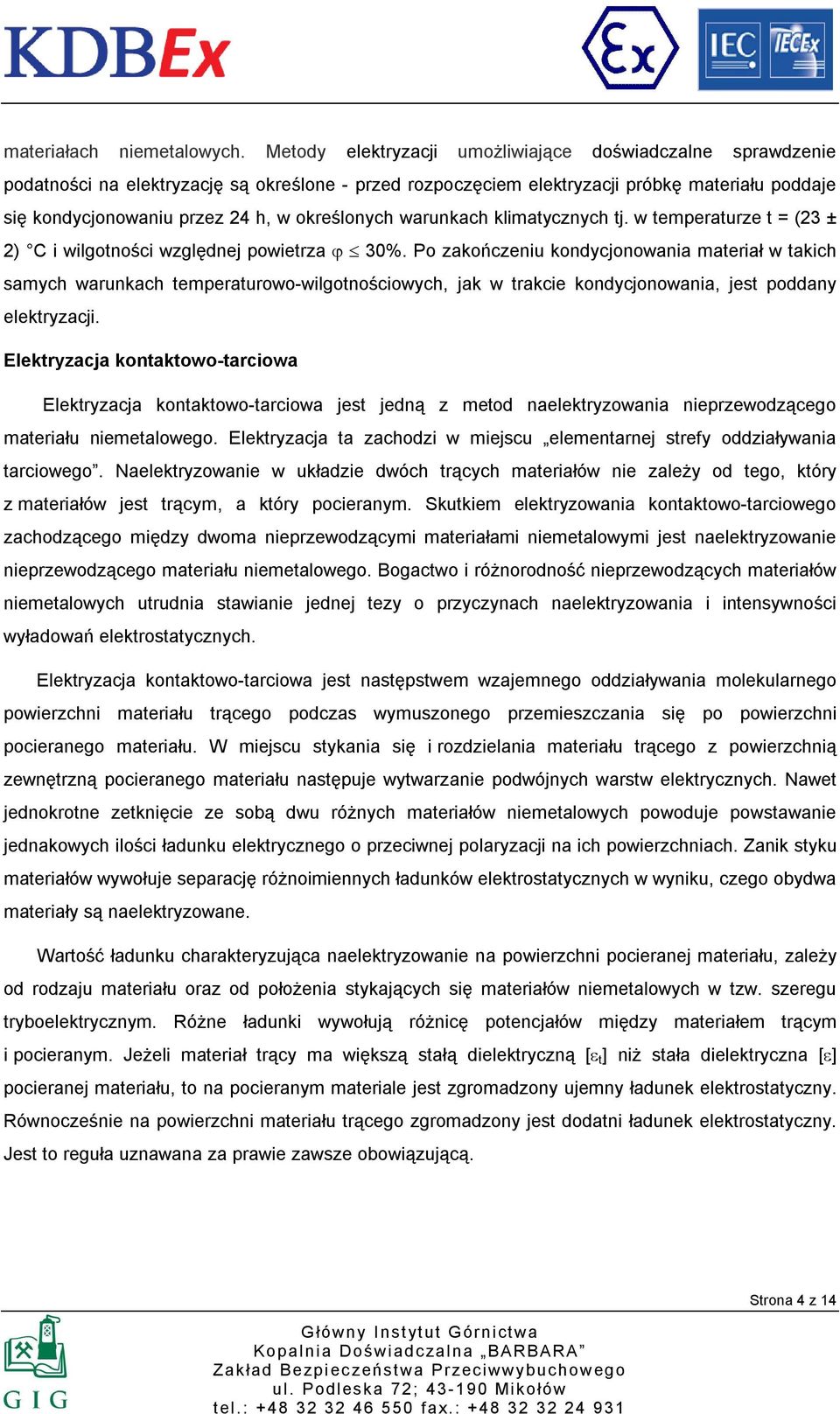 określonych warunkach klimatycznych tj. w temperaturze t = (23 ± 2) C i wilgotności względnej powietrza ϕ 30%.