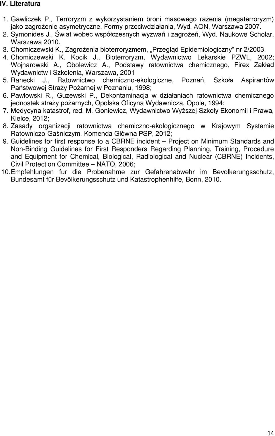 , Bioterroryzm, Wydawnictwo Lekarskie PZWL, 2002; Wojnarowski A., Obolewicz A., Podstawy ratownictwa chemicznego, Firex Zakład Wydawnictw i Szkolenia, Warszawa, 2001 5. Ranecki J.