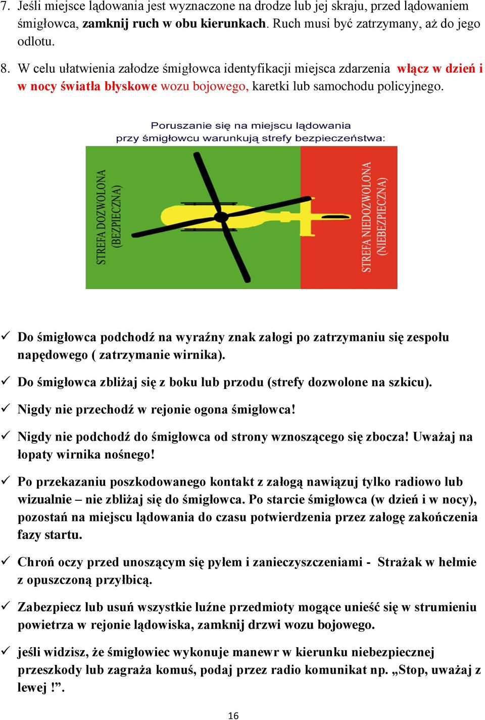 Do śmigłowca podchodź na wyraźny znak załogi po zatrzymaniu się zespołu napędowego ( zatrzymanie wirnika). Do śmigłowca zbliżaj się z boku lub przodu (strefy dozwolone na szkicu).