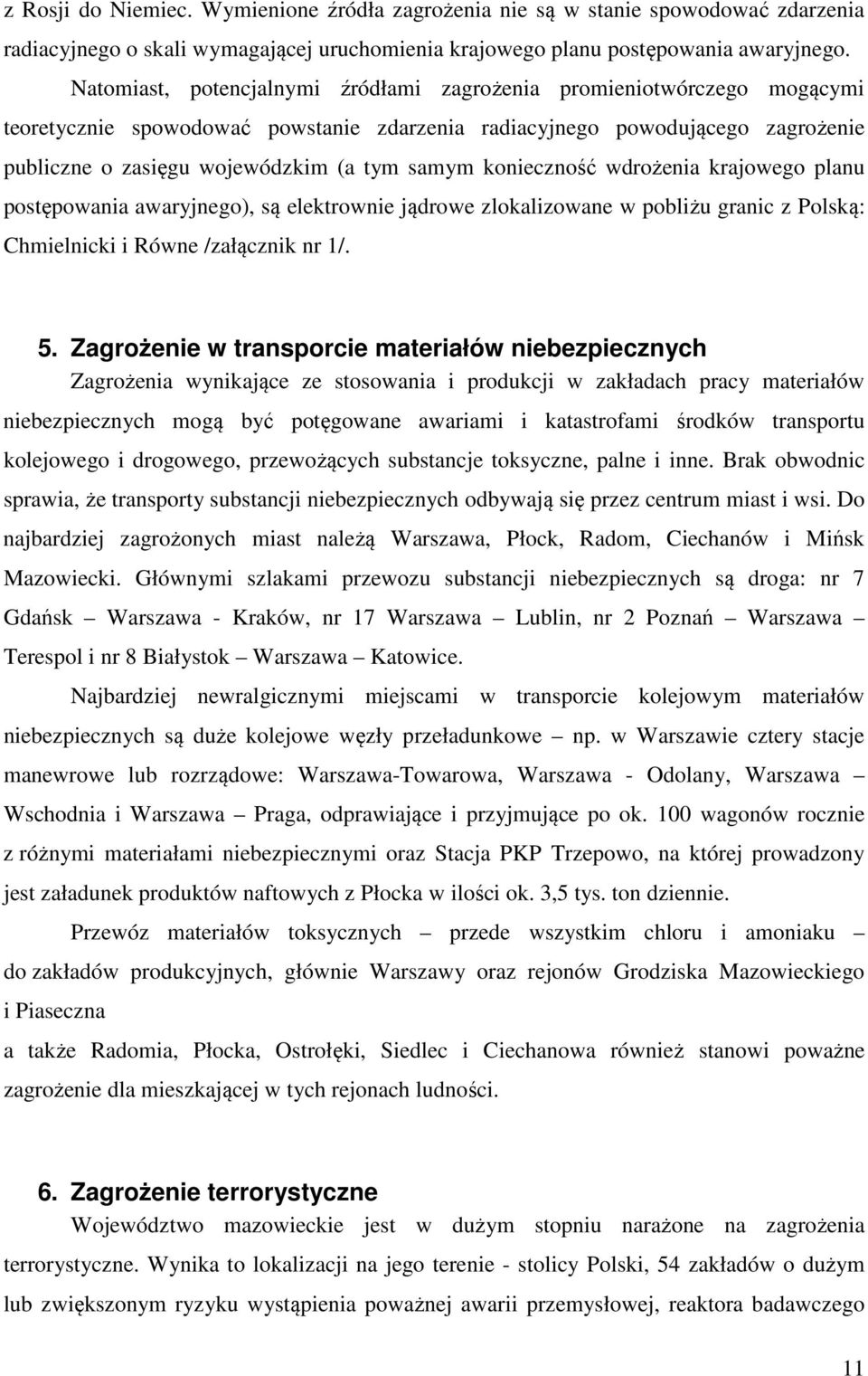 konieczność wdrożenia krajowego planu postępowania awaryjnego), są elektrownie jądrowe zlokalizowane w pobliżu granic z Polską: Chmielnicki i Równe /załącznik nr 1/. 5.