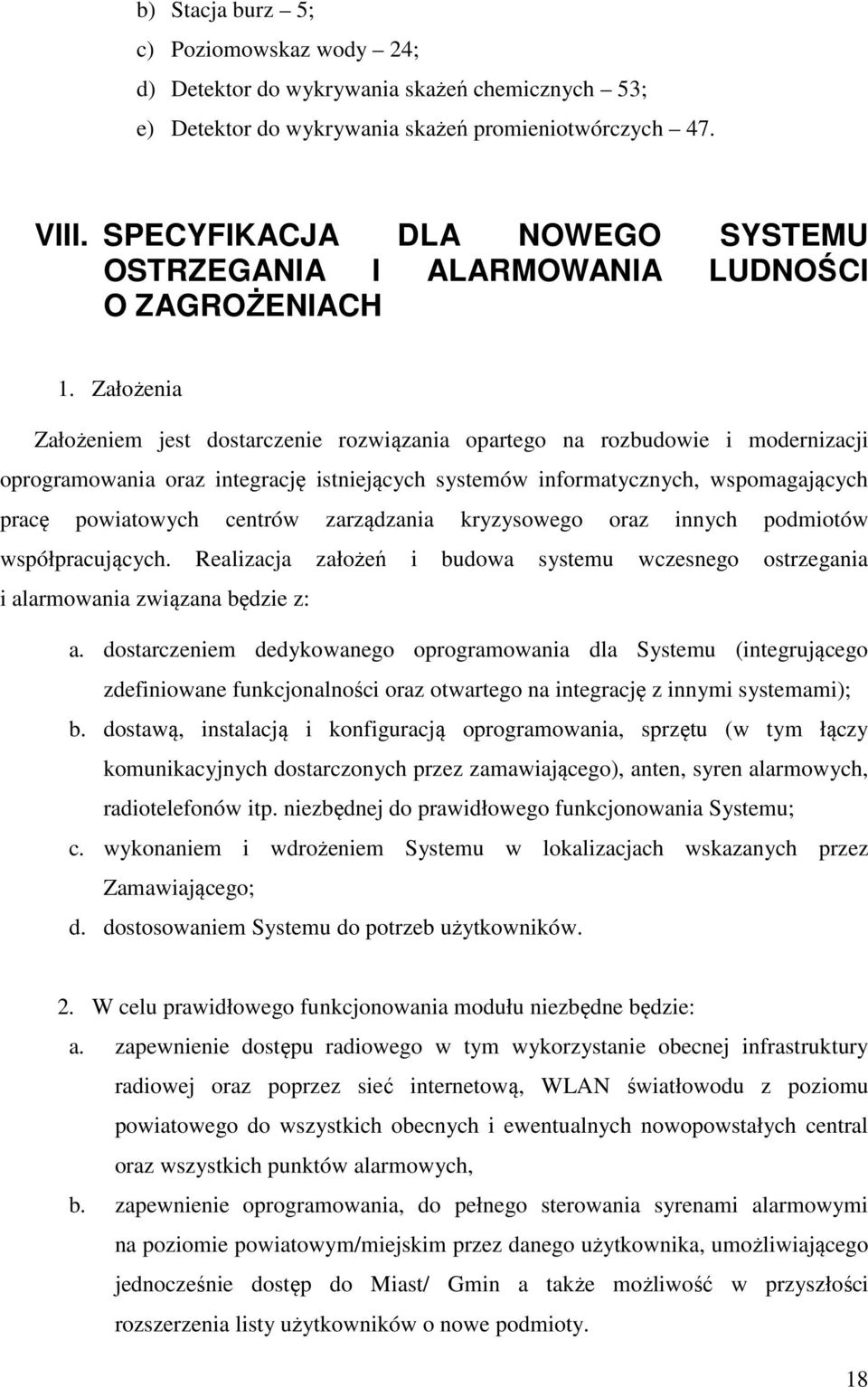 Założenia Założeniem jest dostarczenie rozwiązania opartego na rozbudowie i modernizacji oprogramowania oraz integrację istniejących systemów informatycznych, wspomagających pracę powiatowych centrów