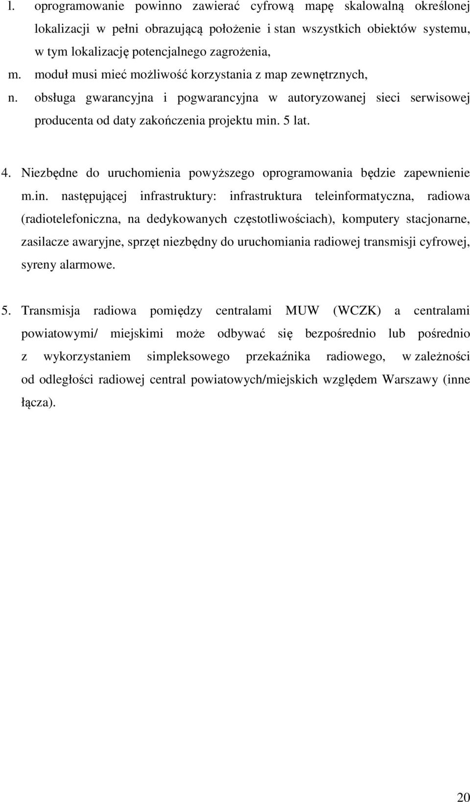 Niezbędne do uruchomienia powyższego oprogramowania będzie zapewnienie m.in.