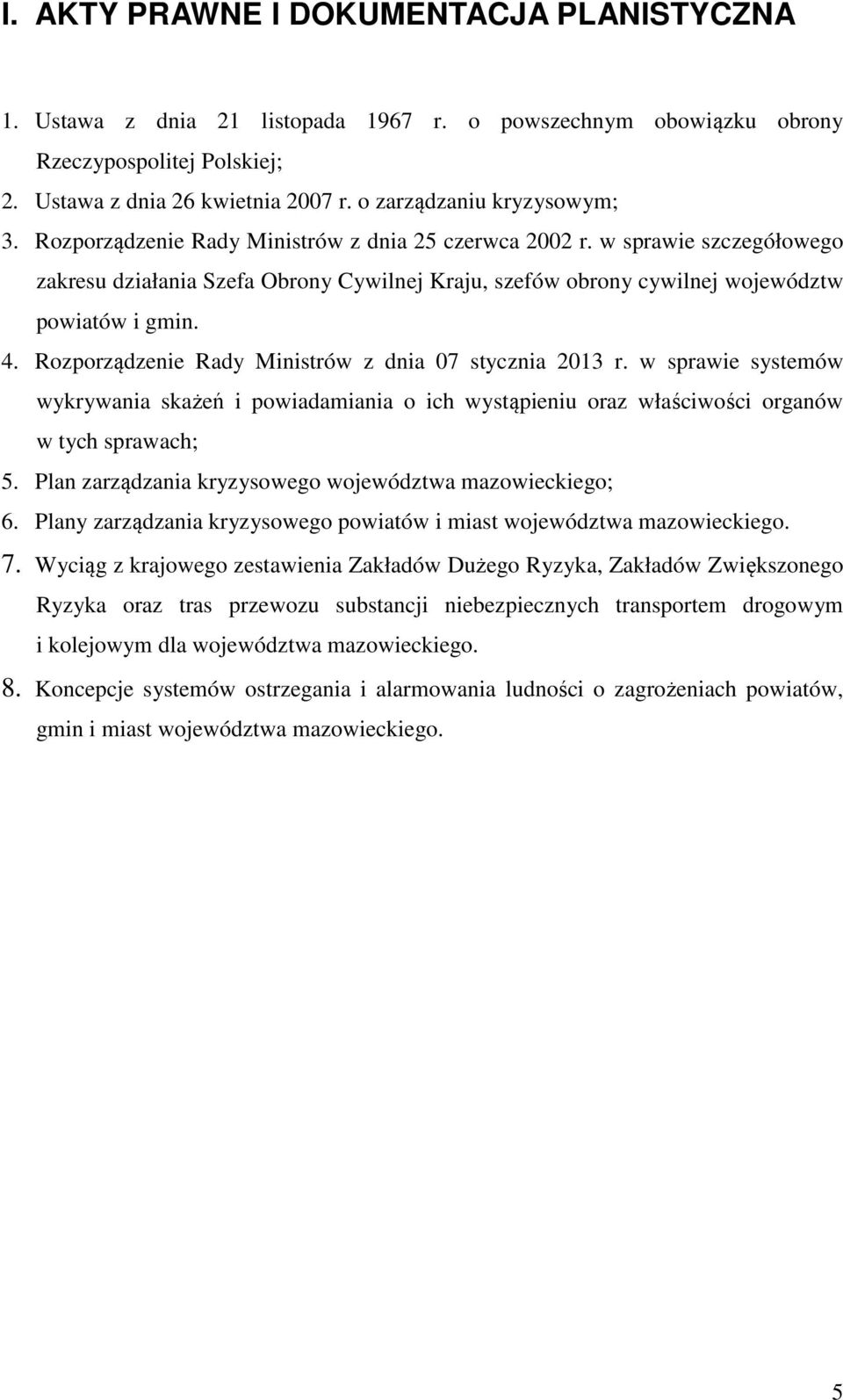 w sprawie szczegółowego zakresu działania Szefa Obrony Cywilnej Kraju, szefów obrony cywilnej województw powiatów i gmin. 4. Rozporządzenie Rady Ministrów z dnia 07 stycznia 2013 r.