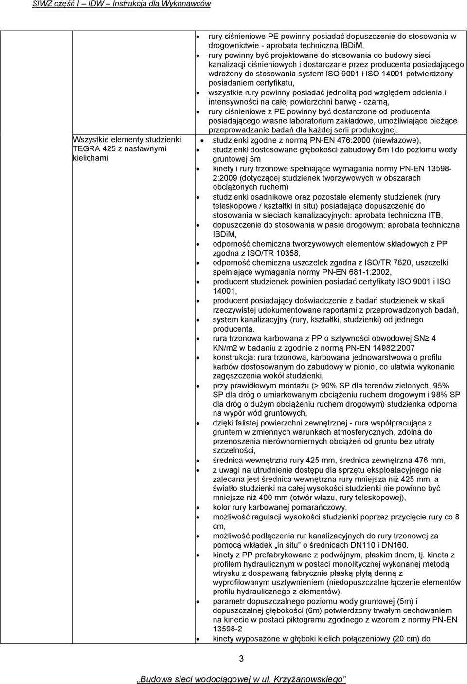 certyfikatu, wszystkie rury powinny posiadać jednolitą pod względem odcienia i intensywności na całej powierzchni barwę - czarną, rury ciśnieniowe z PE powinny być dostarczone od producenta