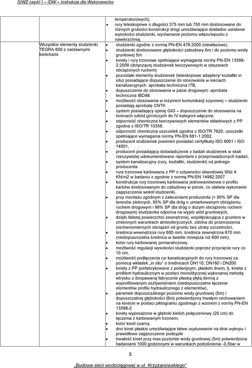 studzienki zgodne z normą PN-EN 476:2000 (niewłazowe), studzienki dostosowane głębokości zabudowy 6m i do poziomu wody gruntowej 5m kinety i rury trzonowe spełniające wymagania normy PN-EN