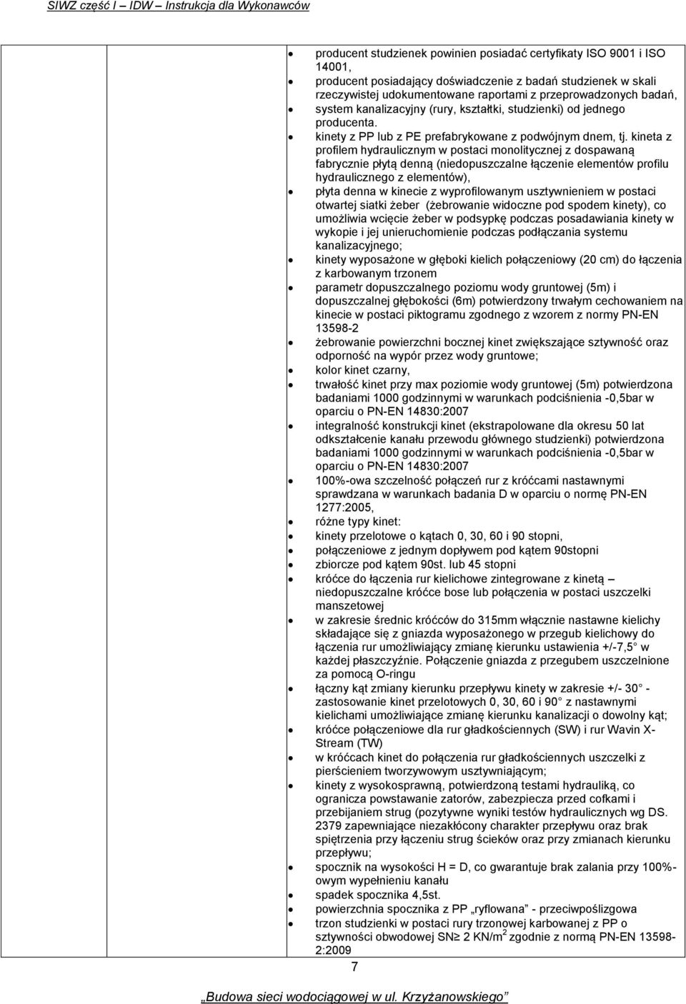 kineta z profilem hydraulicznym w postaci monolitycznej z dospawaną fabrycznie płytą denną (niedopuszczalne łączenie elementów profilu hydraulicznego z elementów), płyta denna w kinecie z