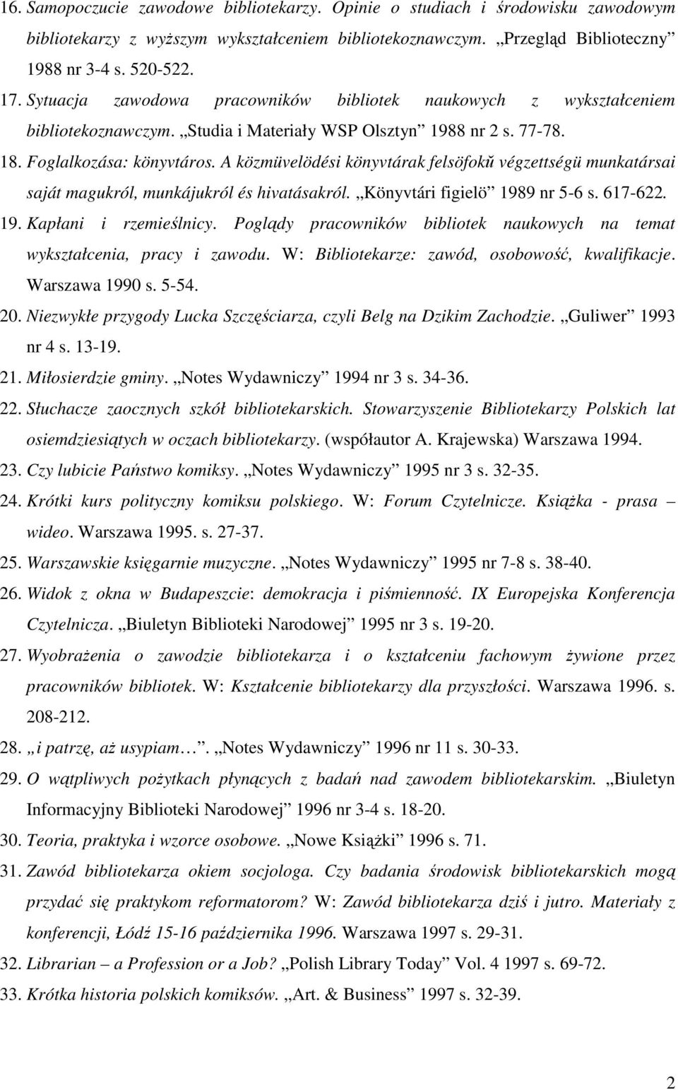 A közmüvelödési könyvtárak felsöfokŭ végzettségü munkatársai saját magukról, munkájukról és hivatásakról. Könyvtári figielö 1989 nr 5-6 s. 617-622. 19. Kapłani i rzemieślnicy.