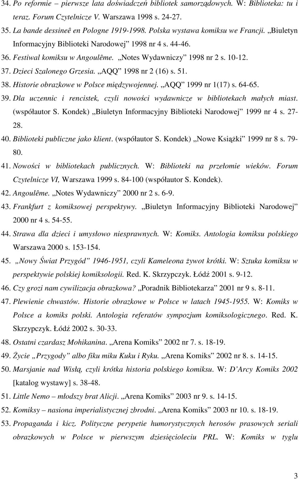 AQQ 1998 nr 2 (16) s. 51. 38. Historie obrazkowe w Polsce międzywojennej. AQQ 1999 nr 1(17) s. 64-65. 39. Dla uczennic i rencistek, czyli nowości wydawnicze w bibliotekach małych miast. (współautor S.