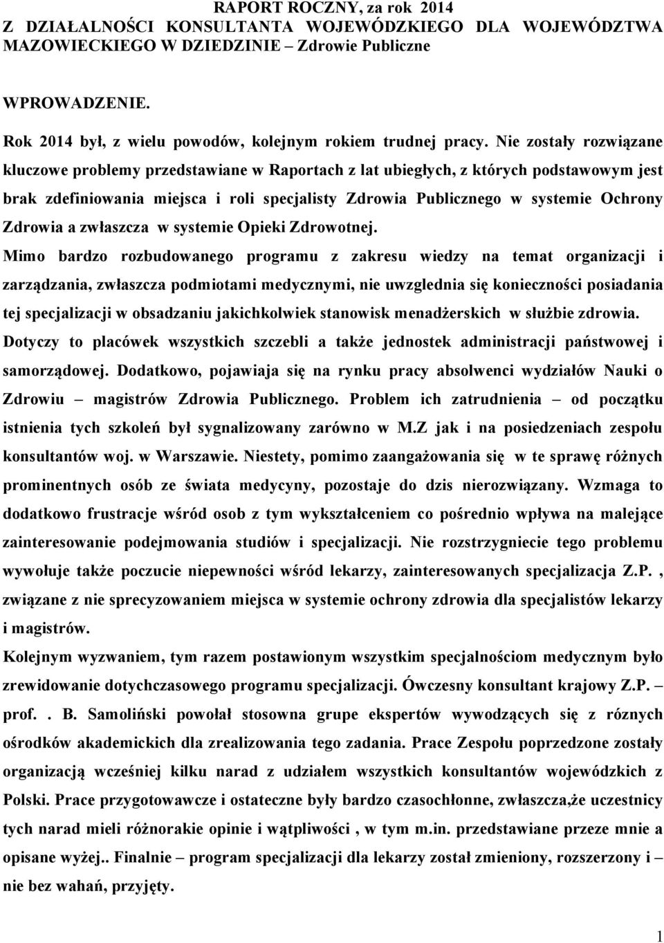 Nie zostały rozwiązane kluczowe problemy przedstawiane w Raportach z lat ubiegłych, z których podstawowym jest brak zdefiniowania miejsca i roli specjalisty Zdrowia Publicznego w systemie Ochrony