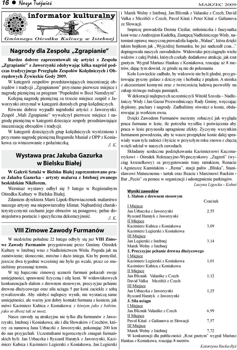 W kategorii zespołów przedstawiających inscenizację obrzędów i tradycji Zgrapianom przyznano pierwsze miejsce i nagrodę pieniężną za program Popołedni w Bozi Narodzyni.