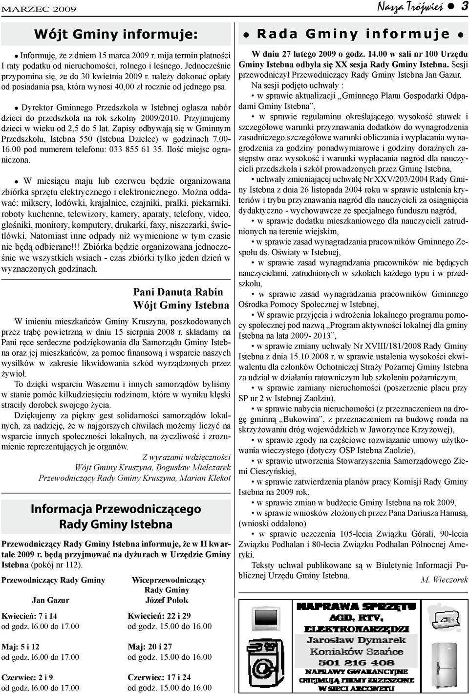 l Dyrektor Gminnego Przedszkola w Istebnej ogłasza nabór dzieci do przedszkola na rok szkolny 2009/2010. Przyjmujemy dzieci w wieku od 2,5 do 5 lat.