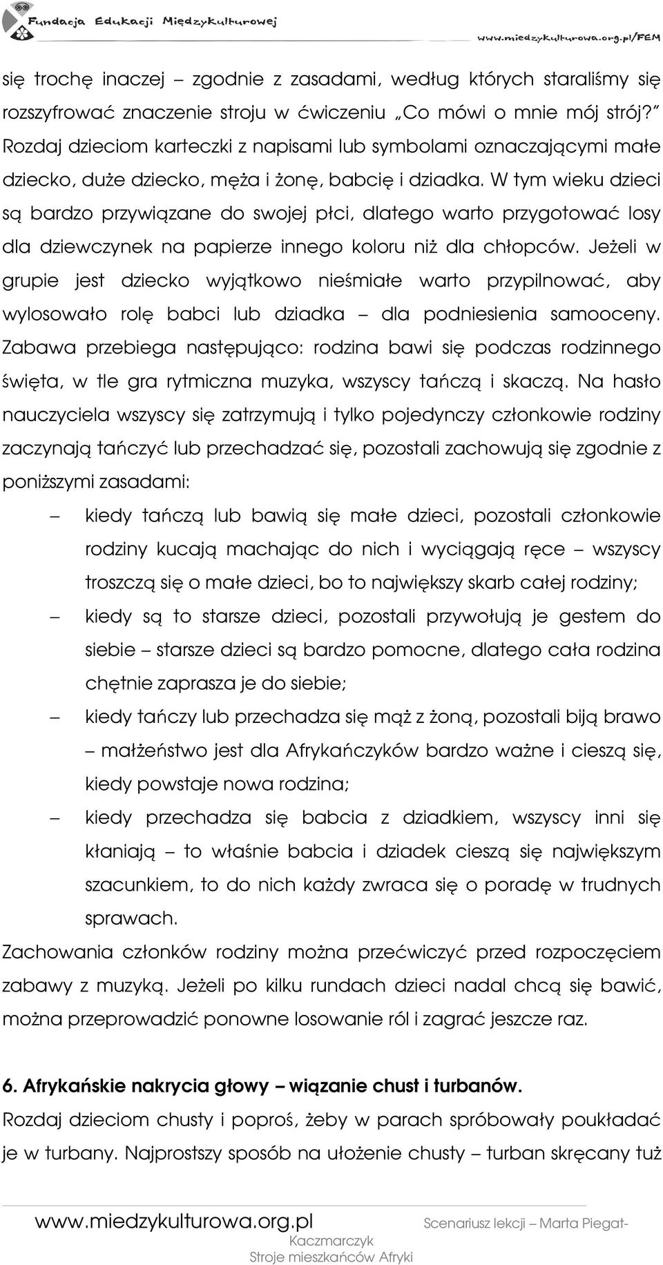 W tym wieku dzieci są bardzo przywiązane do swojej płci, dlatego warto przygotować losy dla dziewczynek na papierze innego koloru niŝ dla chłopców.