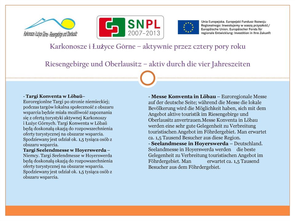 Targi Seelendmesse w Hoyerswerda Niemcy. Targi Seelendmesse w Hoyerswerda będą doskonałą okazją do rozpowszechnienia oferty turystycznej na obszarze wsparcia. Spodziewany jest udział ok.